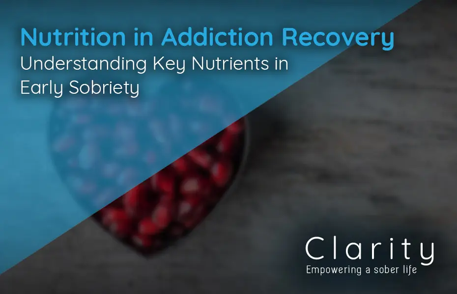 Nutrition in Addiction Recovery: Understanding Key Nutrients in Early Sobriety | Clarity Sober
