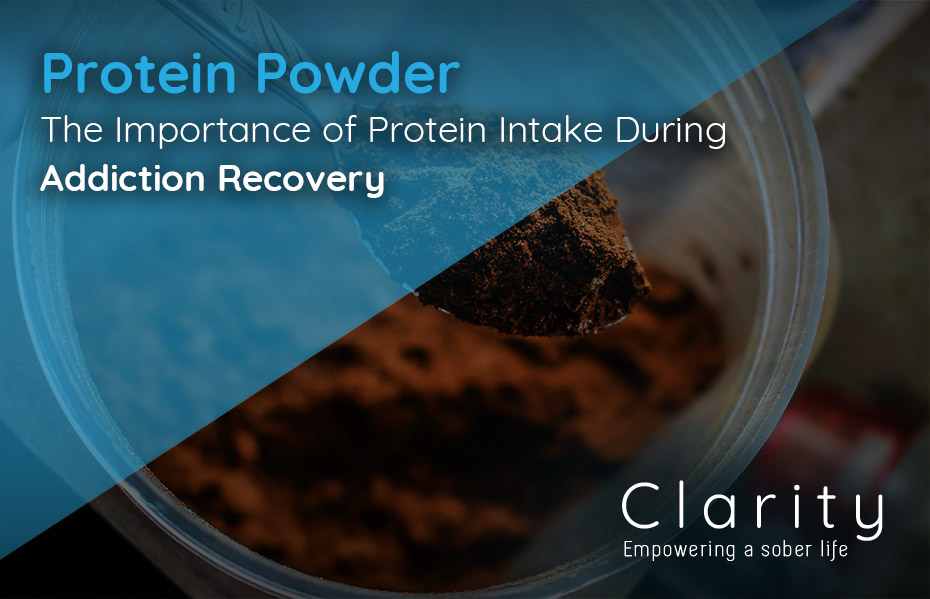 Clarity Natural Health Protein Powder - The Importance of Protein Intake During Addiction Recovery