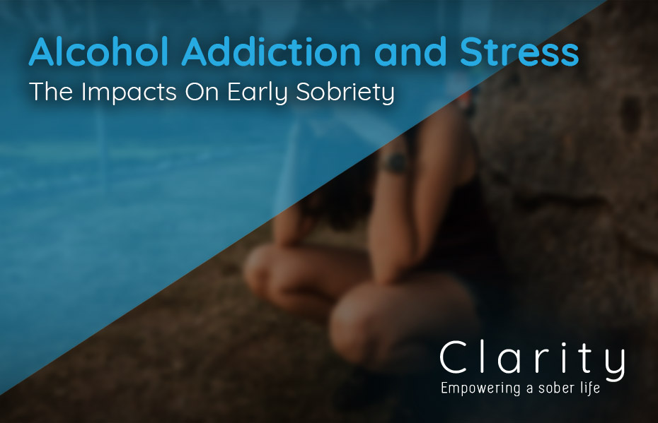 Alcohol Addiction and Stress - The Impacts On Early Sobriety