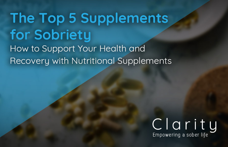 The Top 5 Supplements for Sobriety: How to Support Your Health and Recovery with Nutritional Supplements