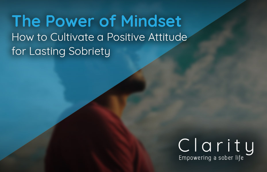 The Power of Positive Mindset: How to Cultivate a Positive Attitude for Lasting Sobriety